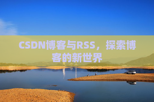 CSDN博客与RSS，探索博客的新世界